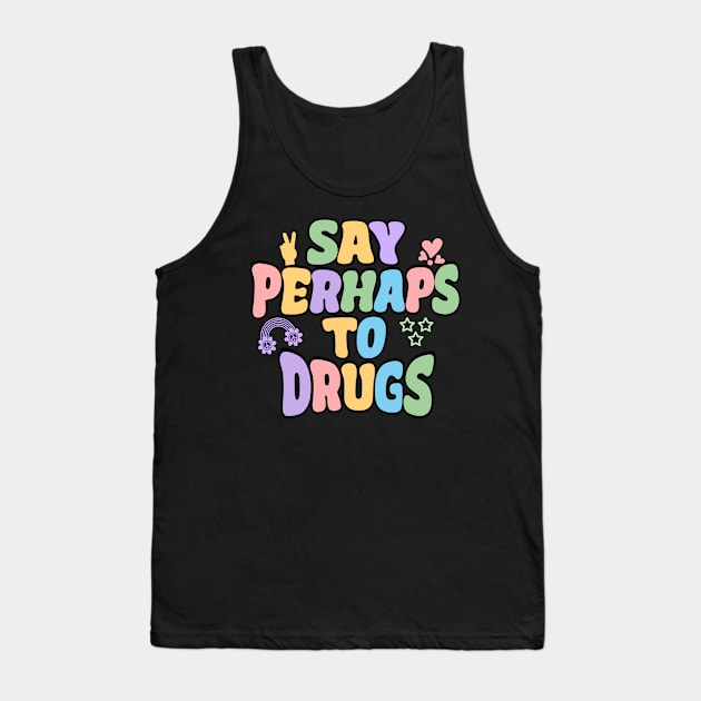 Say Perhaps To Drugs Tank Top by Stacy Peters Art